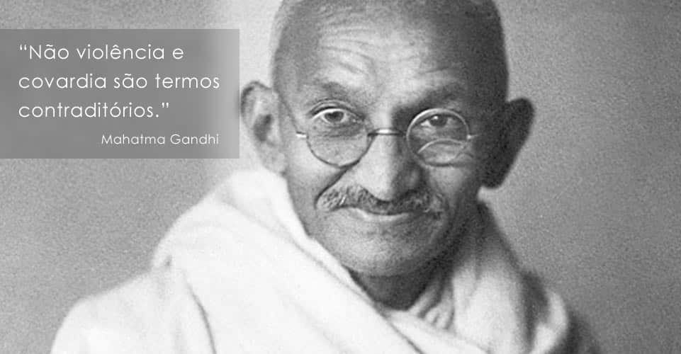 Não violência e covardia são termos contraditórios. — Gandhi